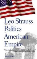 Leo Strauss And The Politics Of American Empire di Anne Norton edito da Yale University Press