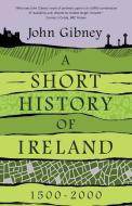 A Short History of Ireland, 1500-2000 di John Gibney edito da Yale University Press