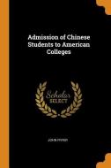 Admission Of Chinese Students To American Colleges di John Fryer edito da Franklin Classics Trade Press
