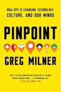 Pinpoint: How GPS Is Changing Technology, Culture, and Our Minds di Greg Milner edito da W W NORTON & CO