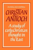 Christian Antioch di D. S. Wallace-Hadrill edito da Cambridge University Press
