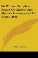 Sir William Temple's Essays on Ancient and Modern Learning and on Poetry (1909) di Joel Elias Spingarn edito da Kessinger Publishing