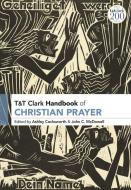 T&T Clark Handbook Of Christian Prayer edito da Bloomsbury Publishing PLC
