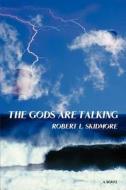 The Gods Are Talking di Robert L Skidmore edito da iUniverse