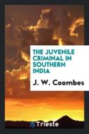 The juvenile criminal in Southern India di J. W. Coombes edito da Trieste Publishing