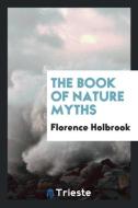 The book of nature myths di Florence Holbrook edito da Trieste Publishing
