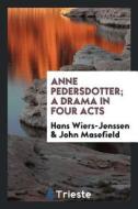 Anne Pedersdotter; A Drama in Four Acts di Hans Wiers-Jenssen, John Masefield edito da LIGHTNING SOURCE INC