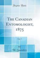 The Canadian Entomologist, 1875, Vol. 7 (Classic Reprint) di W. Saunders edito da Forgotten Books