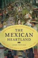 The Mexican Heartland di John Tutino edito da Princeton University Press