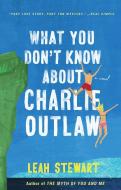 What You Don't Know About Charlie Outlaw di Leah Stewart edito da Prentice Hall Press