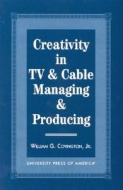Creativity in TV & Cable Managing & Producing di William G. Covington edito da University Press of America