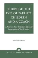 Through the Eyes of Parents, Children and a Coach di Steven Aicinena edito da University Press of America
