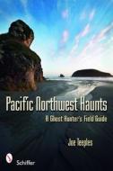 Pacific Northwest Haunts di Joe Teeples edito da Schiffer Publishing Ltd