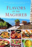 Flavors of the Maghreb: Authentic Recipes from the Land Where the Sun Sets (North Africa and Southern Italy) di Alba Carbanaro Johnson, Paula Jacobson, Sheilah Kaufman edito da HIPPOCRENE BOOKS