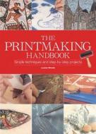 The Printmaking Handbook: The Complete Guide to the Latest Techniques, Tools, and Materials di Louise Woods edito da Chartwell Books
