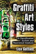 Graffiti Art Styles di Lisa Gottlieb edito da McFarland