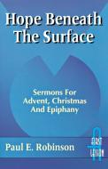 Hope Beneath the Surface: Sermons for Advent, Christmas and Epiphany: First Lesson: Cycle a di Paul E. Robinson edito da CSS Publishing Company