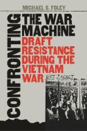 Confronting the War Machine di Michael S. Foley edito da University of N. Carolina Press