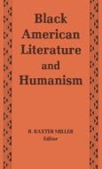 Black American Literature/Humanism di R. Baxter Miller edito da The University Press of Kentucky