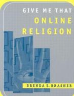 Give Me That Online Religion di Brenda E. Brasher edito da RUTGERS UNIV PR