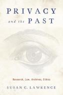 Privacy and the Past: Research, Law, Archives, Ethics di Susan C. Lawrence edito da RUTGERS UNIV PR