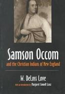 Samson Occom and the Christian Indians of New England di W. Love edito da SYRACUSE UNIV PR