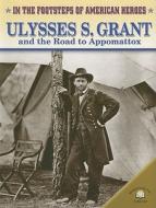 Ulysses S. Grant and the Road to Appomattox di Richard Sapp edito da World Almanac Library