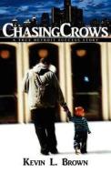 Chasing Crows di Kevin L Brown edito da Second Time Media & Communications