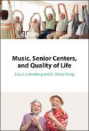 Music, Senior Centers, And Quality Of Life di Lisa J. Lehmberg, C. Victor Fung edito da Cambridge University Press