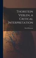 Thorstein Veblen, a Critical Interpretation di David Riesman edito da LIGHTNING SOURCE INC