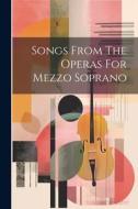 Songs From The Operas For Mezzo Soprano di Anonymous edito da LEGARE STREET PR