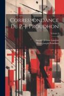Correspondance De P.-J. Proudhon; Volume 4 di Pierre-Joseph Proudhon, Amédée Jérôme Langlois edito da LEGARE STREET PR