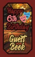 Happy 6th Birthday Guest Book: 6 Sixth Six Theatre Celebration Message Logbook for Visitors Family and Friends to Write  di Murphy edito da INDEPENDENTLY PUBLISHED
