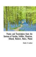Poems And Translations From The German Of Goethe, Schiller, Chamisso, Uhland, R Ckert, Heine, Platen di Charles R Lambert edito da Bibliolife