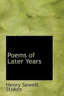 Poems Of Later Years di Henry Sewell Stokes edito da Bibliolife