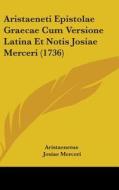 Aristaeneti Epistolae Graecae Cum Versione Latina Et Notis Josiae Merceri (1736) di Aristaenetus, Josiae Merceri, Joan Cornelio De Pauw edito da Kessinger Publishing Co