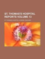 St. Thomas's Hospital Reports Volume 13 di St Thomas Hospital edito da Rarebooksclub.com