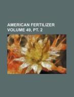 American Fertilizer Volume 49, PT. 2 di Books Group edito da Rarebooksclub.com