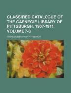 Classified Catalogue of the Carnegie Library of Pittsburgh. 1907-1911 Volume 7-8 di Carnegie Library of Pittsburgh edito da Rarebooksclub.com