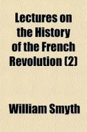 Lectures On The History Of The French Re di William Smyth edito da General Books