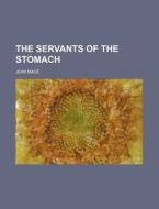 The Servants Of The Stomach di Jean Mac, Jean Mace edito da Rarebooksclub.com
