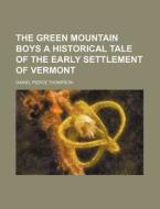 The Green Mountain Boys A Historical Tal di Daniel Pierce Thompson edito da Rarebooksclub.com
