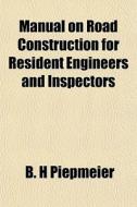 Manual On Road Construction For Resident di B. H. Piepmeier edito da General Books