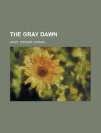 The Gray Dawn di Stewart Edward White edito da Rarebooksclub.com