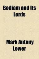 Bodiam And Its Lords di Mark Antony Lower edito da General Books Llc