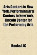 Arts Centers In New York: Performing Art di Books Llc edito da Books LLC, Wiki Series