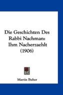 Die Geschichten Des Rabbi Nachman: Ihm Nacherzaehlt (1906) di Martin Buber edito da Kessinger Publishing