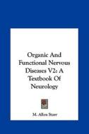 Organic and Functional Nervous Diseases V2: A Textbook of Neurology di M. Allen Starr edito da Kessinger Publishing