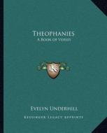 Theophanies: A Book of Verses di Evelyn Underhill edito da Kessinger Publishing