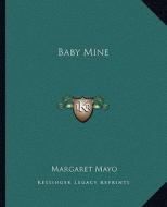 Baby Mine di Margaret Mayo edito da Kessinger Publishing